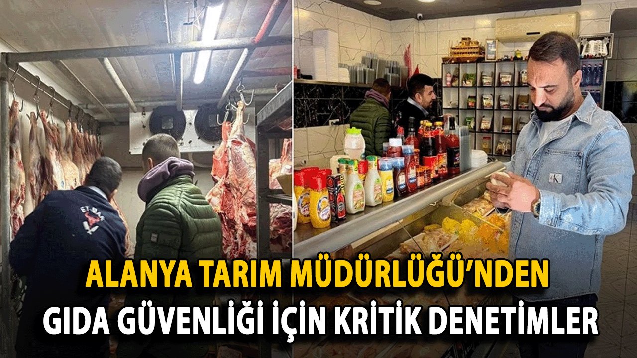 Alanya Tarım Müdürlüğü’nden Gıda Güvenliği İçin Kritik Denetimler