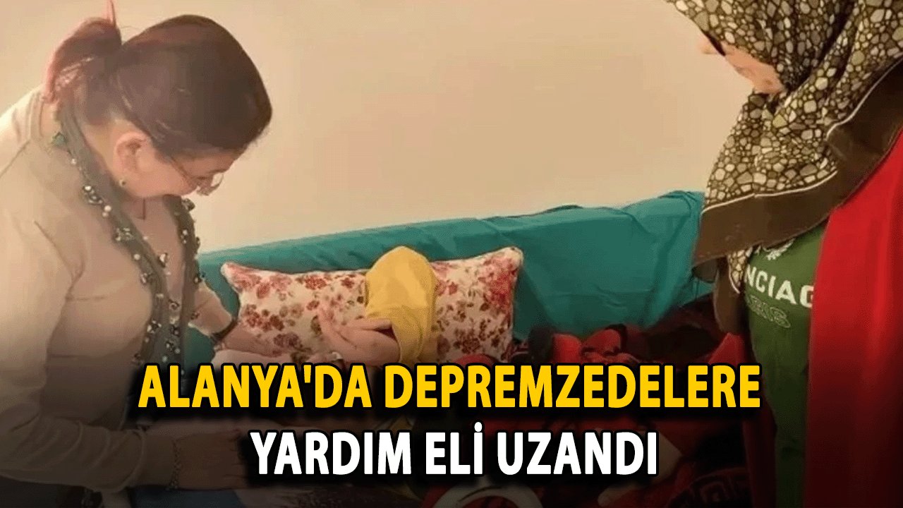 Alanya'da Depremzedelere Yardım Eli Uzandı