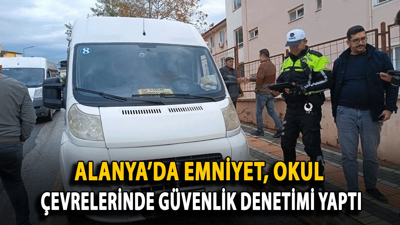 Alanya’da Emniyet, Okul Çevrelerinde Güvenlik Denetimi Yaptı