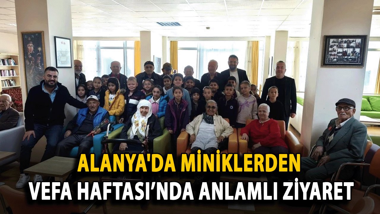 Alanya'da Miniklerden Vefa Haftası’nda Anlamlı Ziyaret