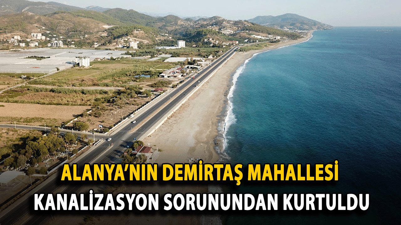 Alanya’nın Demirtaş Mahallesi  Kanalizasyon Sorunundan Kurtuldu