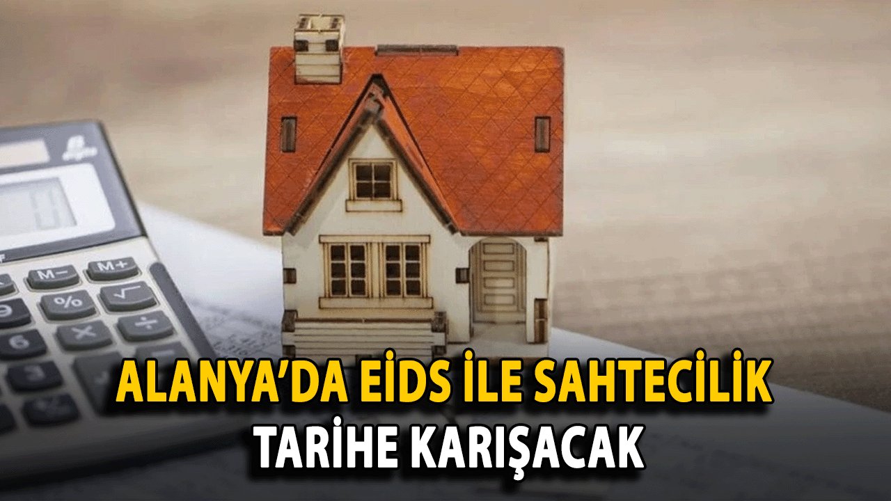 Alanya’da Emlak Sektöründe Devrim: EİDS ile Sahtecilik Tarihe Karışacak