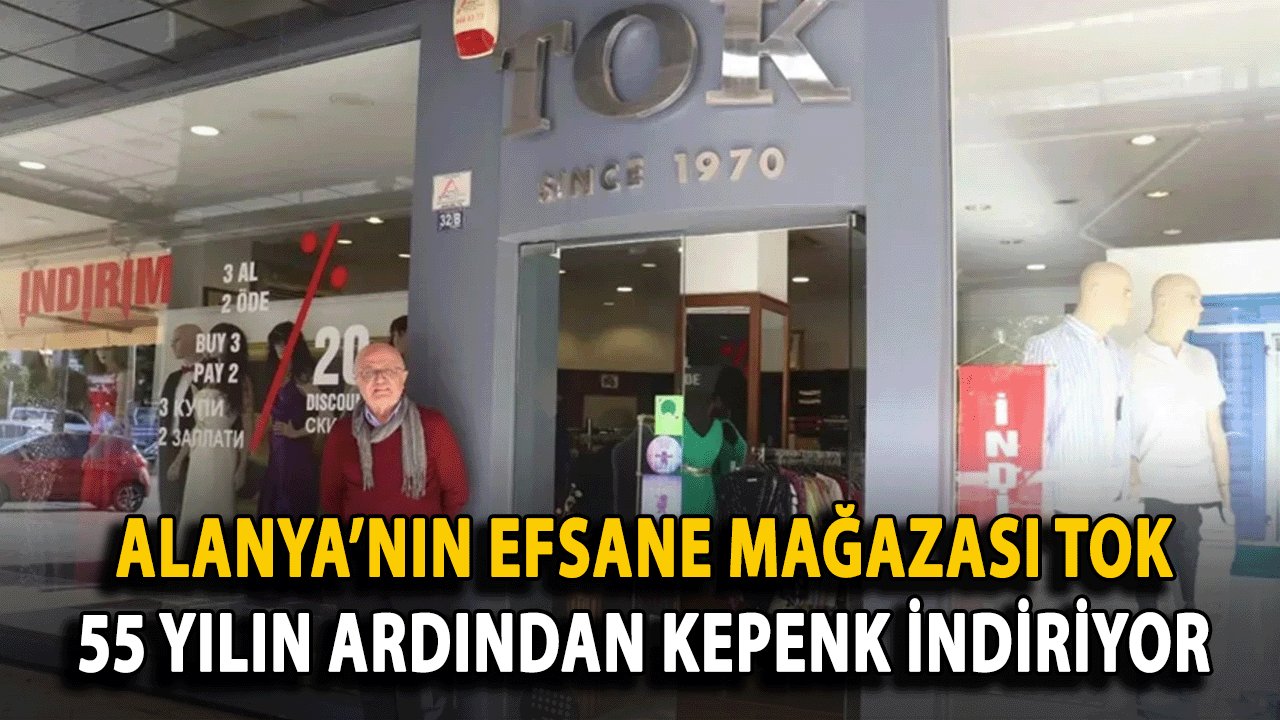 Alanya’nın Efsane Mağazası Tok, 55 Yılın Ardından Kepenk İndiriyor