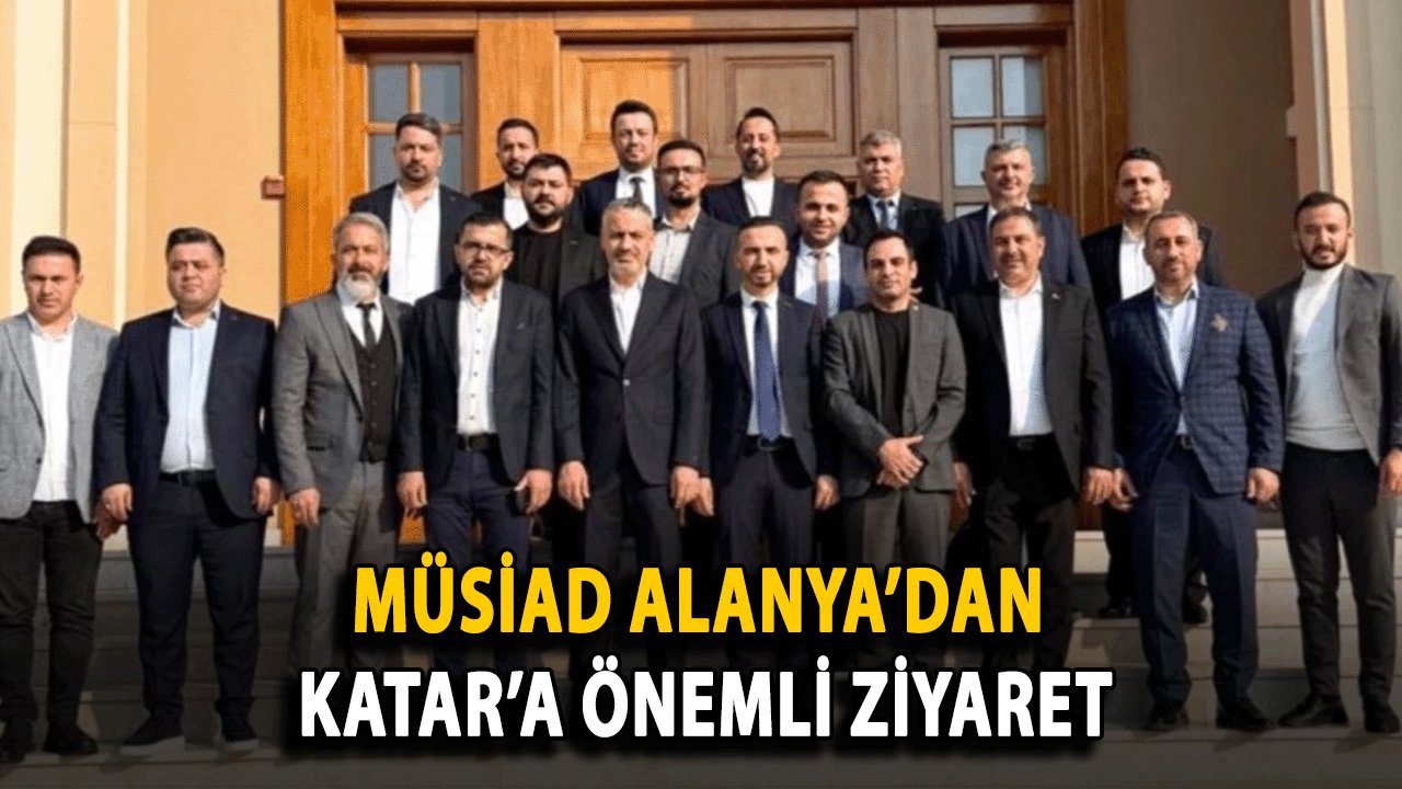 MÜSİAD Alanya’dan Katar’a Önemli Ziyaret