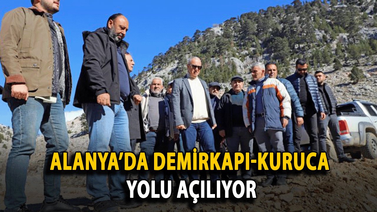 Alanya’da Demirkapı-Kuruca Yolu Açılıyor