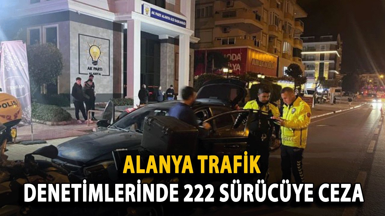 Alanya Trafik Denetimlerinde 222 Sürücüye Ceza