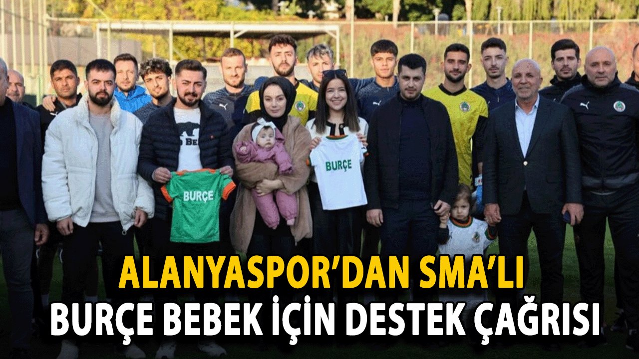 Alanyaspor’dan SMA’lı Burçe Bebek İçin Destek Çağrısı