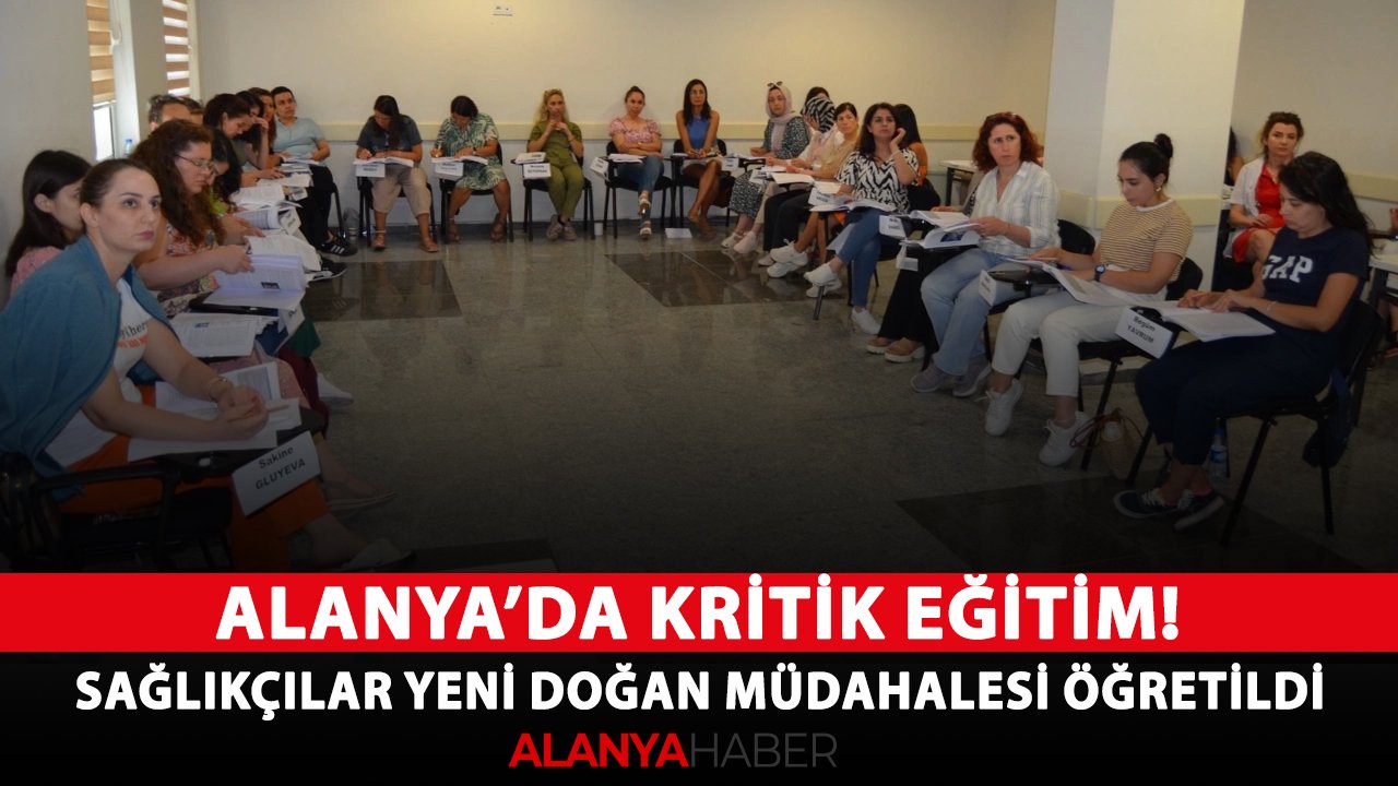 Alanya'da kritik eğitim! Sağlıkçılar yeni doğan müdahalesi öğretildi