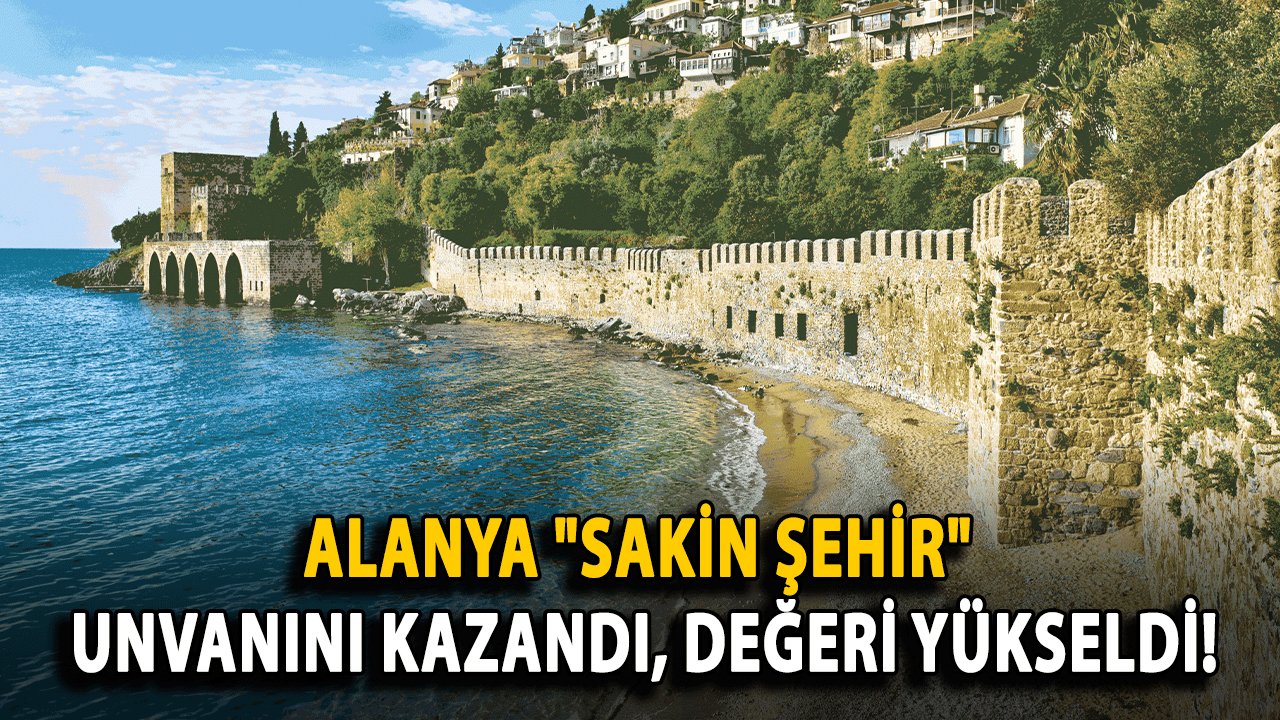 Alanya "Sakin Şehir" Unvanını Kazandı, Değeri Yükseldi!