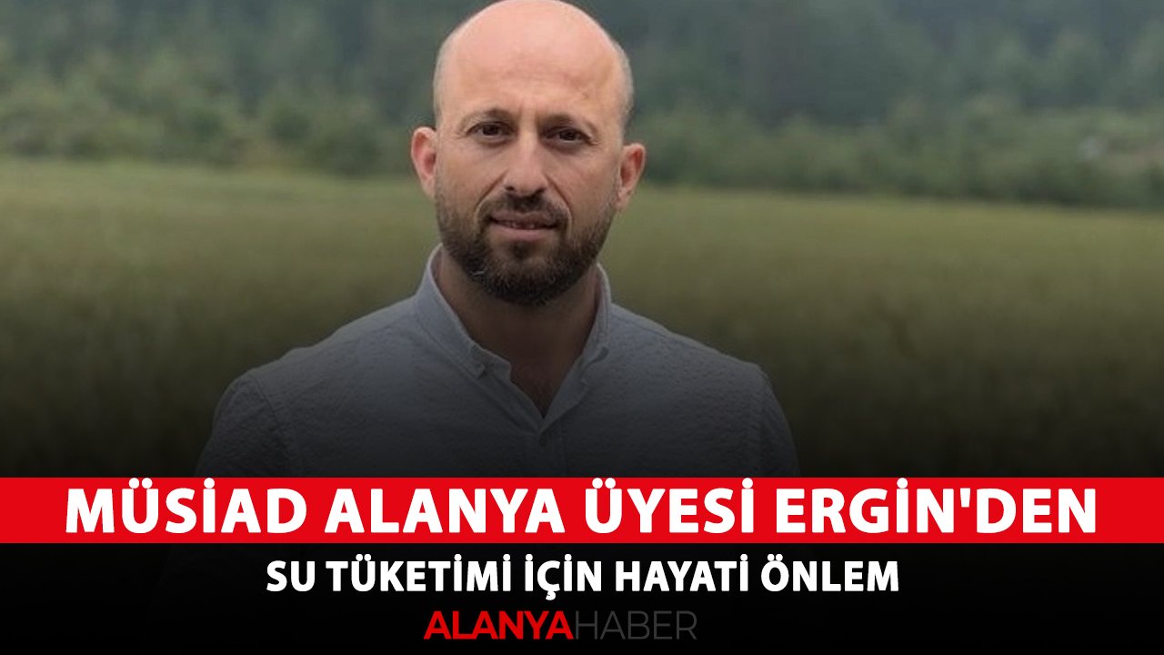 MÜSİAD Alanya Üyesi Ergin'den su tüketimi için hayati önlem