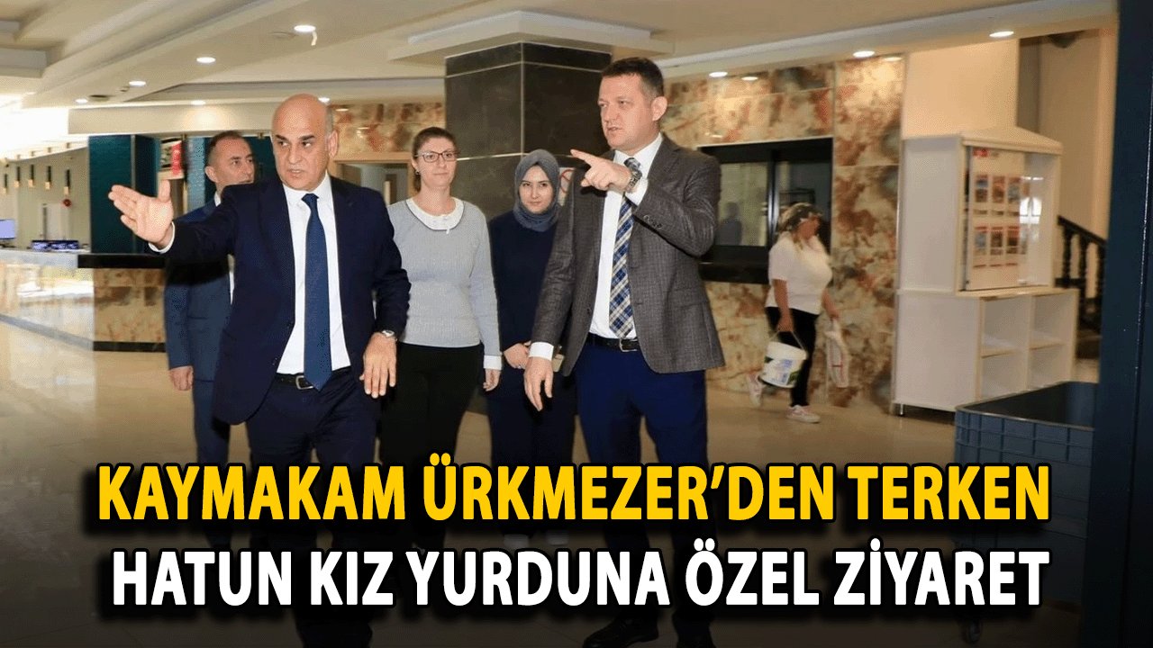 Kaymakam Ürkmezer’den Terken Hatun Kız Yurduna Özel Ziyaret