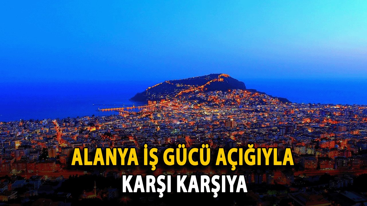 Alanya İş Gücü Açığıyla Karşı Karşıya