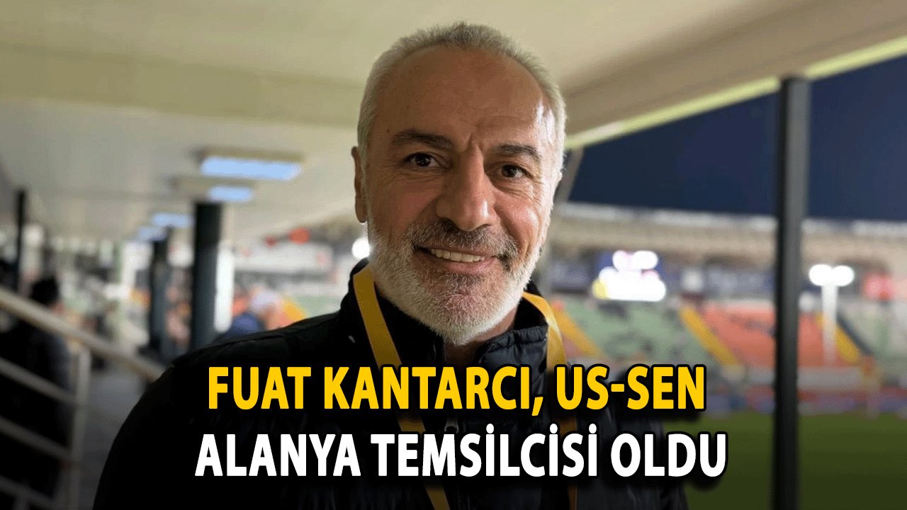 Fuat Kantarcı, US-SEN Alanya Temsilcisi Oldu