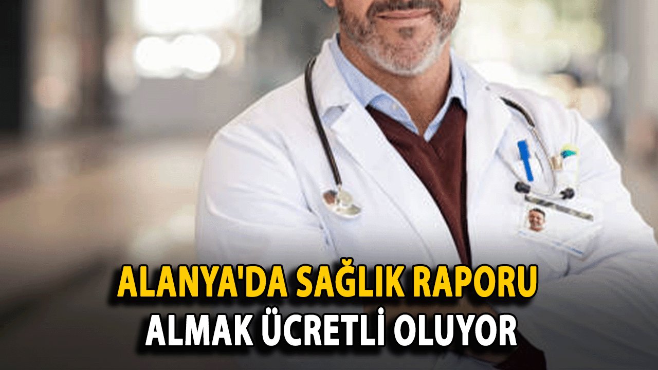 Alanya'da sağlık raporu almak ücretli oluyor