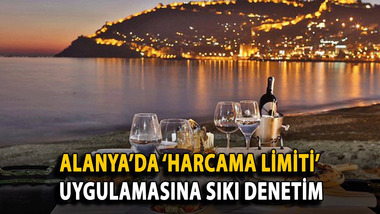 Alanya’da ‘Harcama Limiti’ Uygulamasına Sıkı Denetim