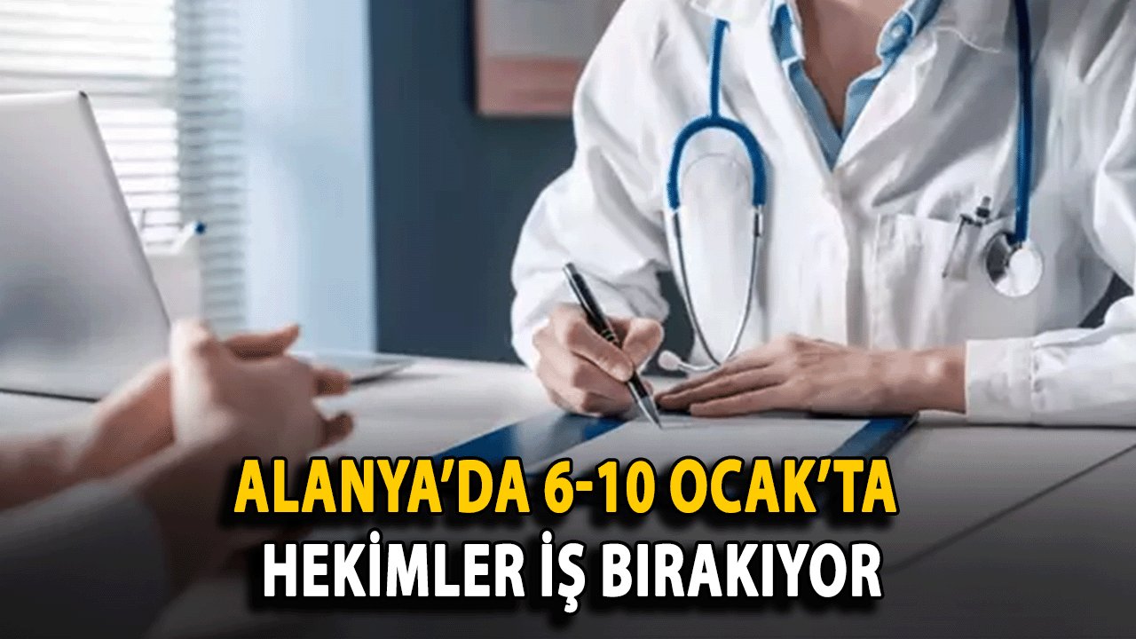 Alanya’da 6-10 Ocak’ta Hekimler İş Bırakıyor