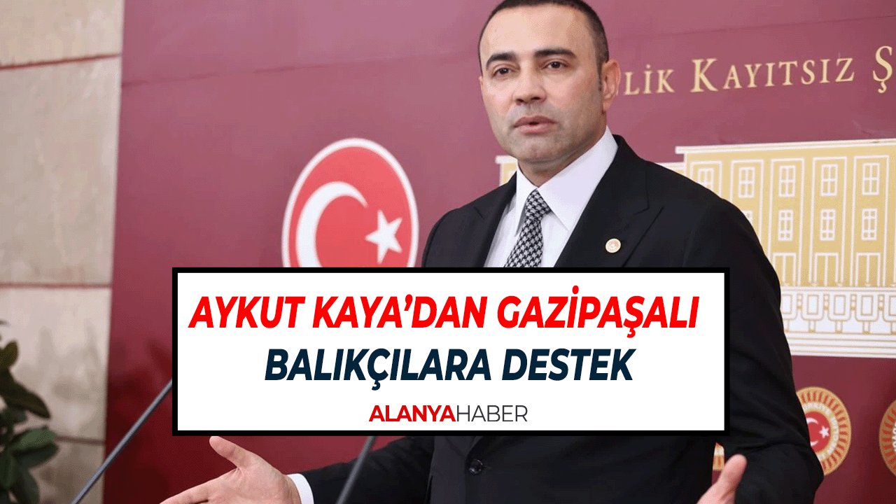 Aykut Kaya’dan Gazipaşalı Balıkçılara Tam Destek