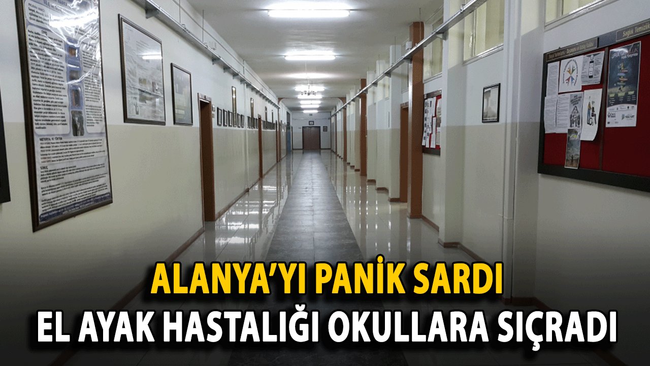 Alanya’yı Panik Sardı: El Ayak Hastalığı Okullara Sıçradı