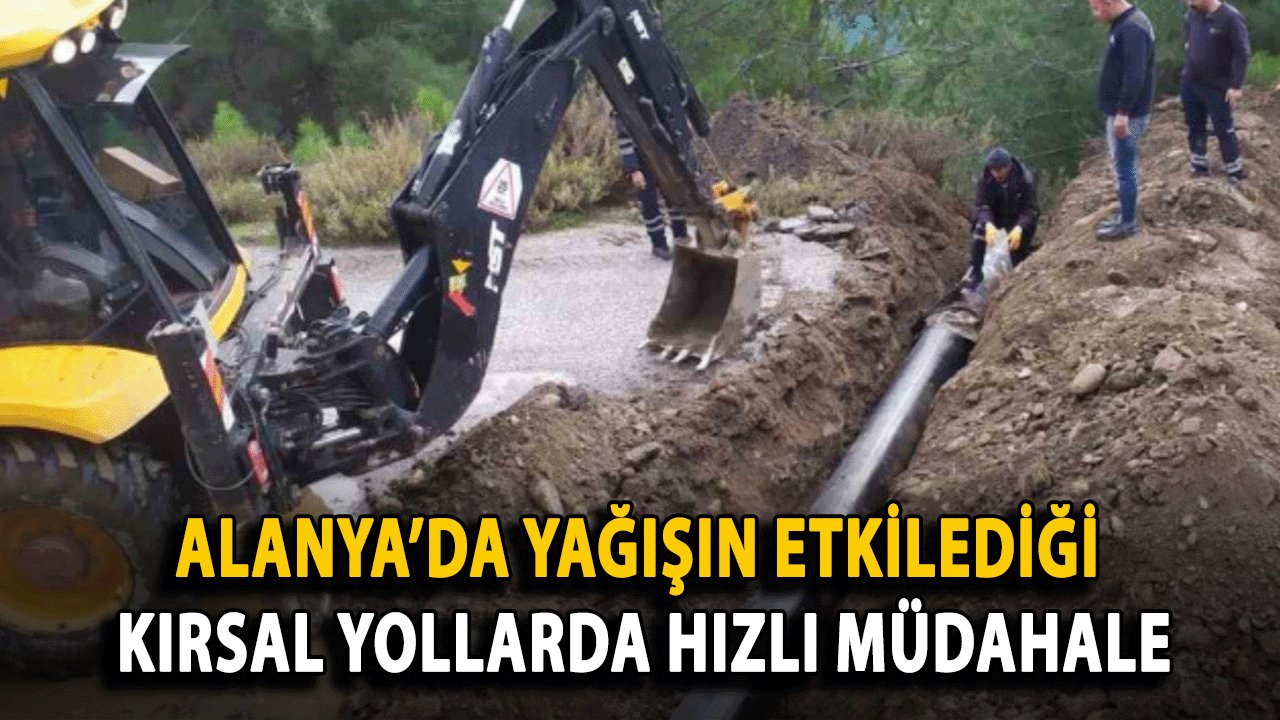 Alanya’da Yağışın Etkilediği Kırsal Yollarda Hızlı Müdahale
