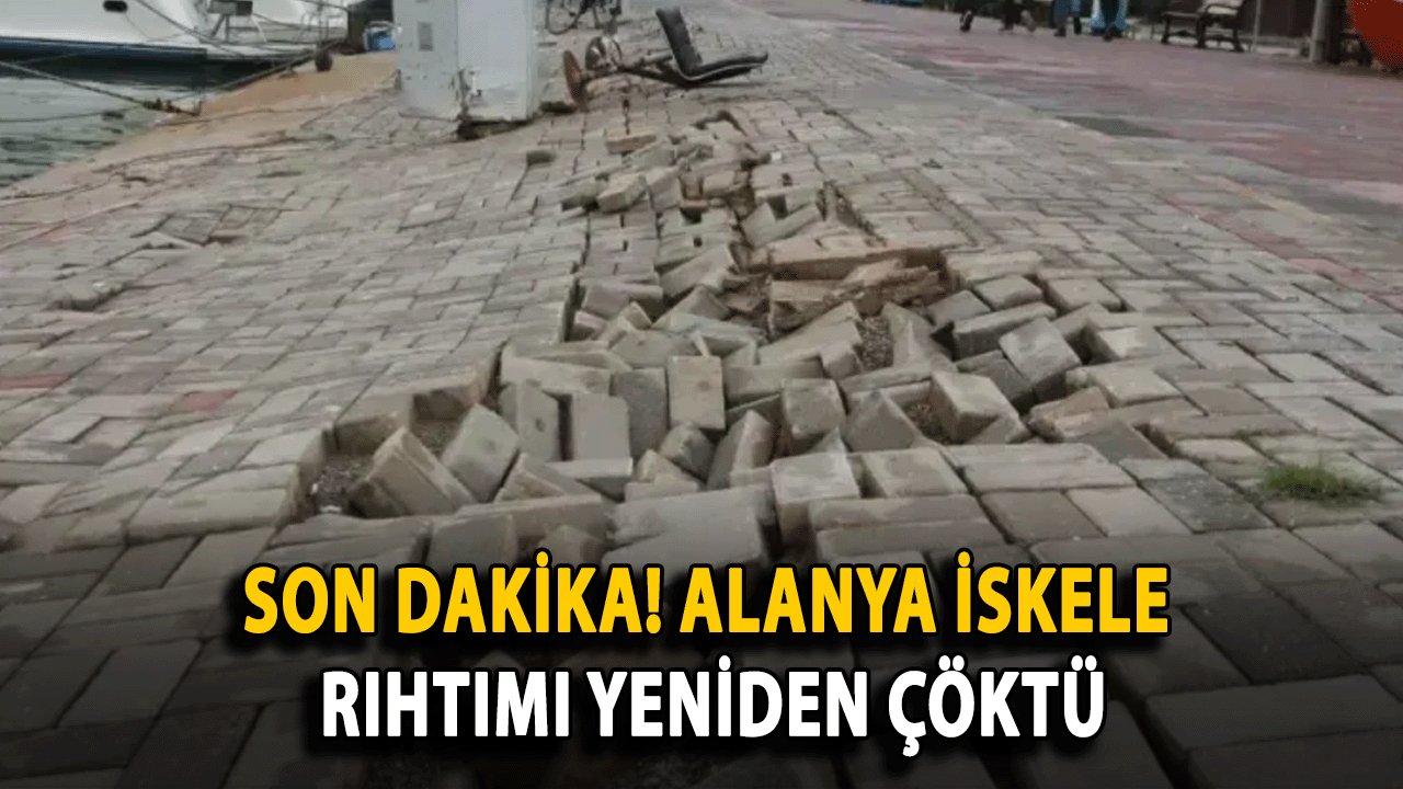 Son Dakika! Alanya İskele Rıhtımı Yeniden Çöktü