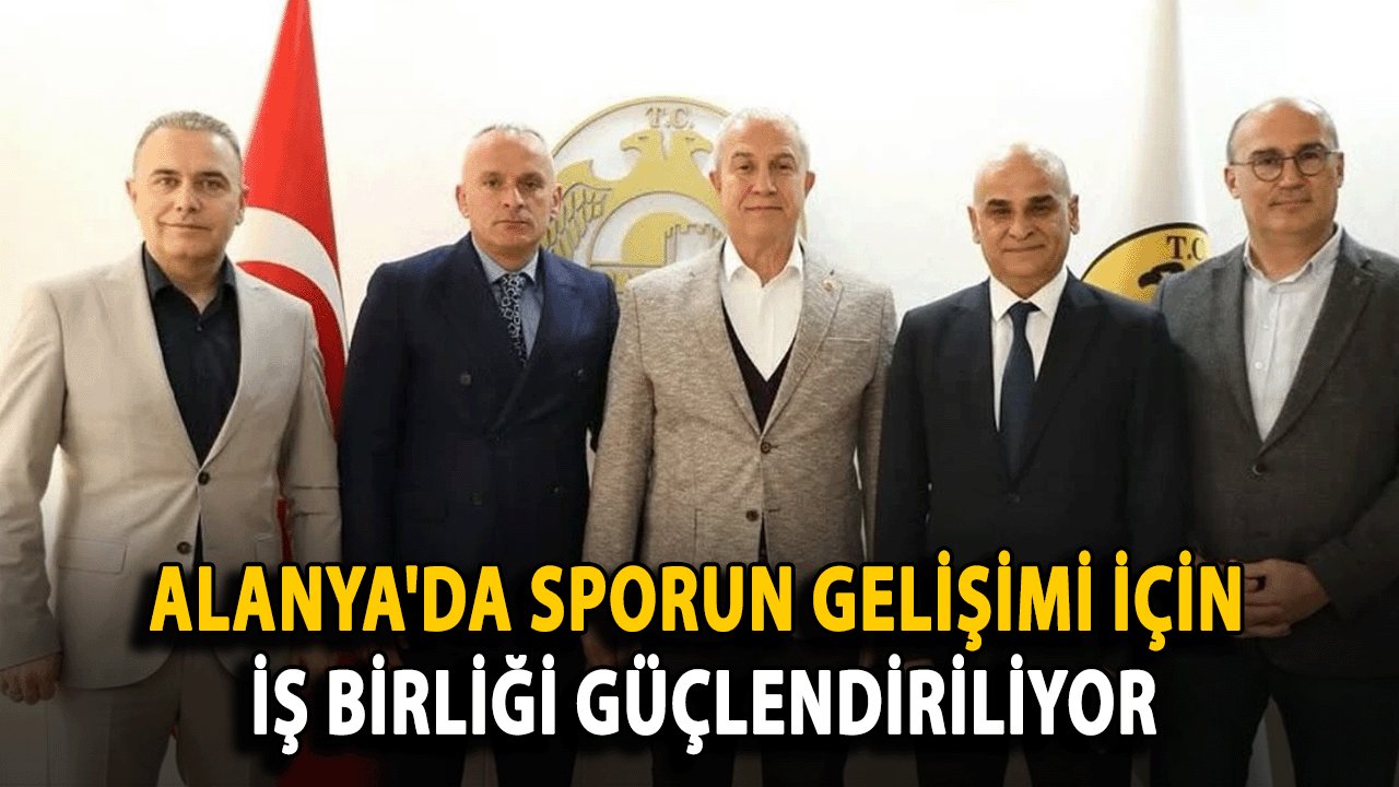 Alanya'da Sporun Gelişimi İçin İş Birliği Güçlendiriliyor