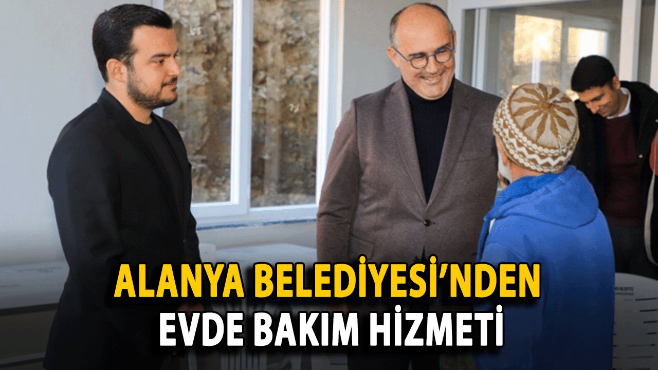 Alanya Belediyesi’nden Evde Bakım Hizmeti