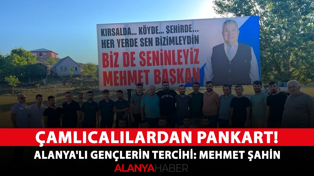 Çamlıcalılardan pankart! Alanya'lı gençlerin tercihi: Mehmet Şahin