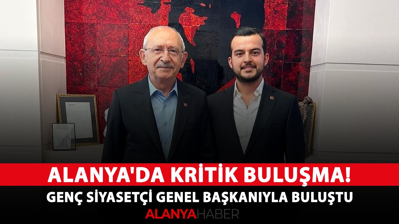 Alanya'da kritik buluşma! Genç siyasetçi genel başkanıyla buluştu
