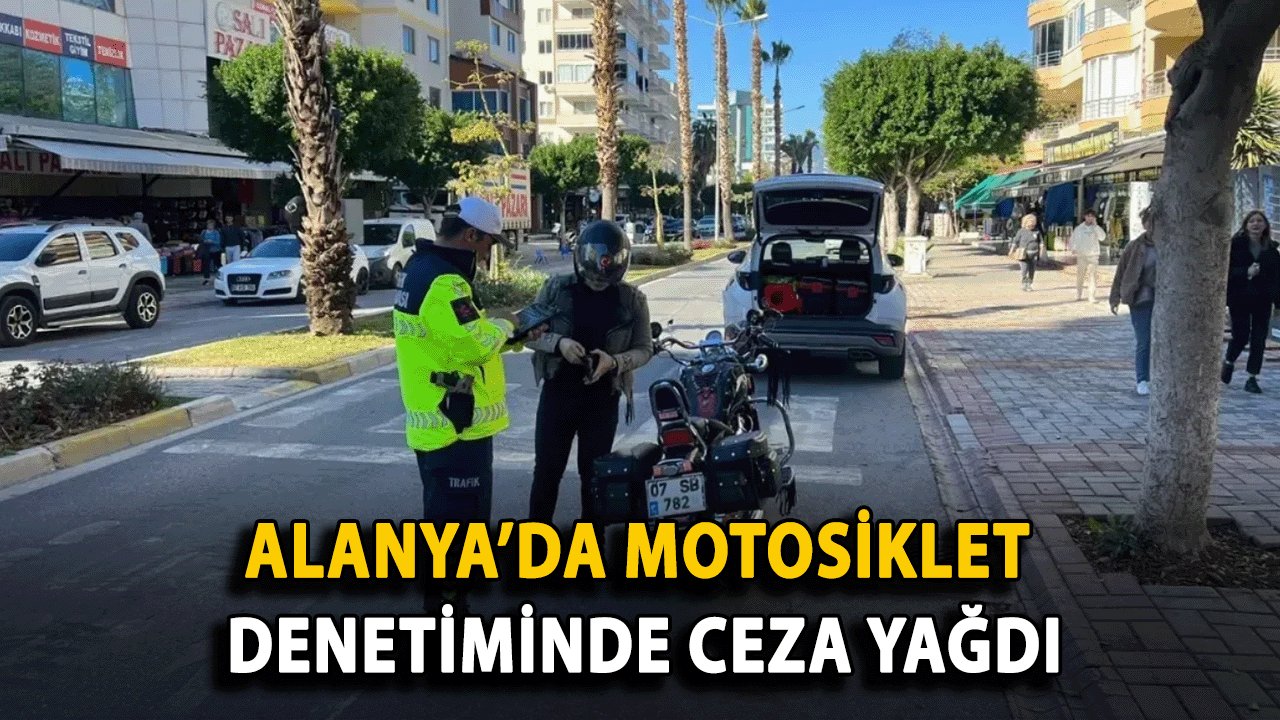 Alanya’da Motosiklet Denetiminde Ceza Yağdı