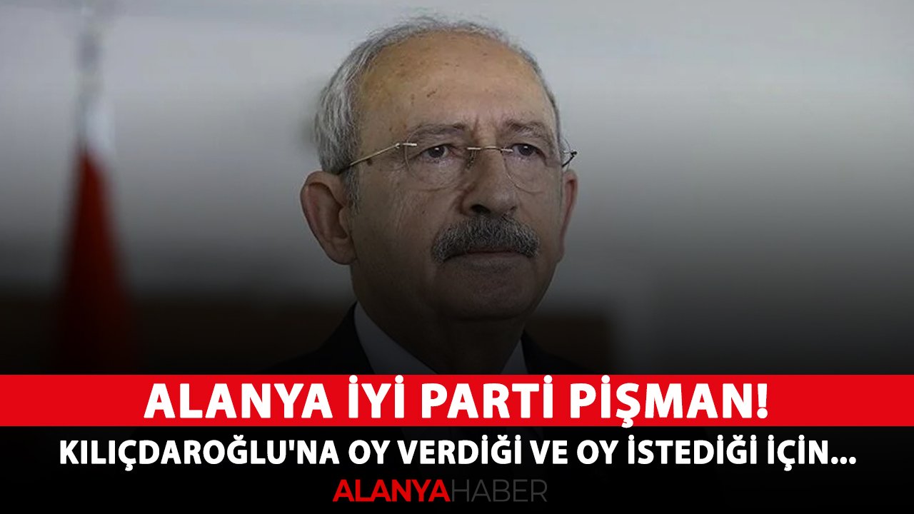 Alanya İYİ Parti pişman! Kılıçdaroğlu'na oy verdiği ve oy istediği için...