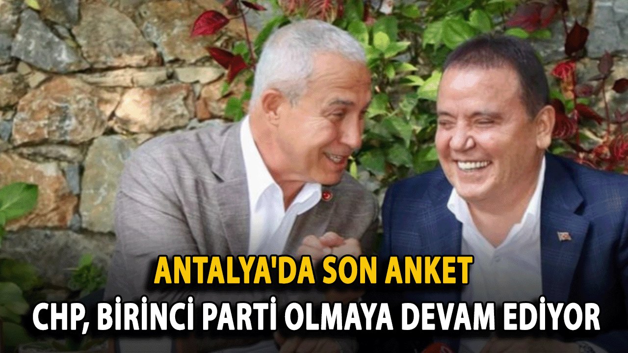 Antalya'da Son Anket: CHP, Birinci Parti Olmaya Devam Ediyor