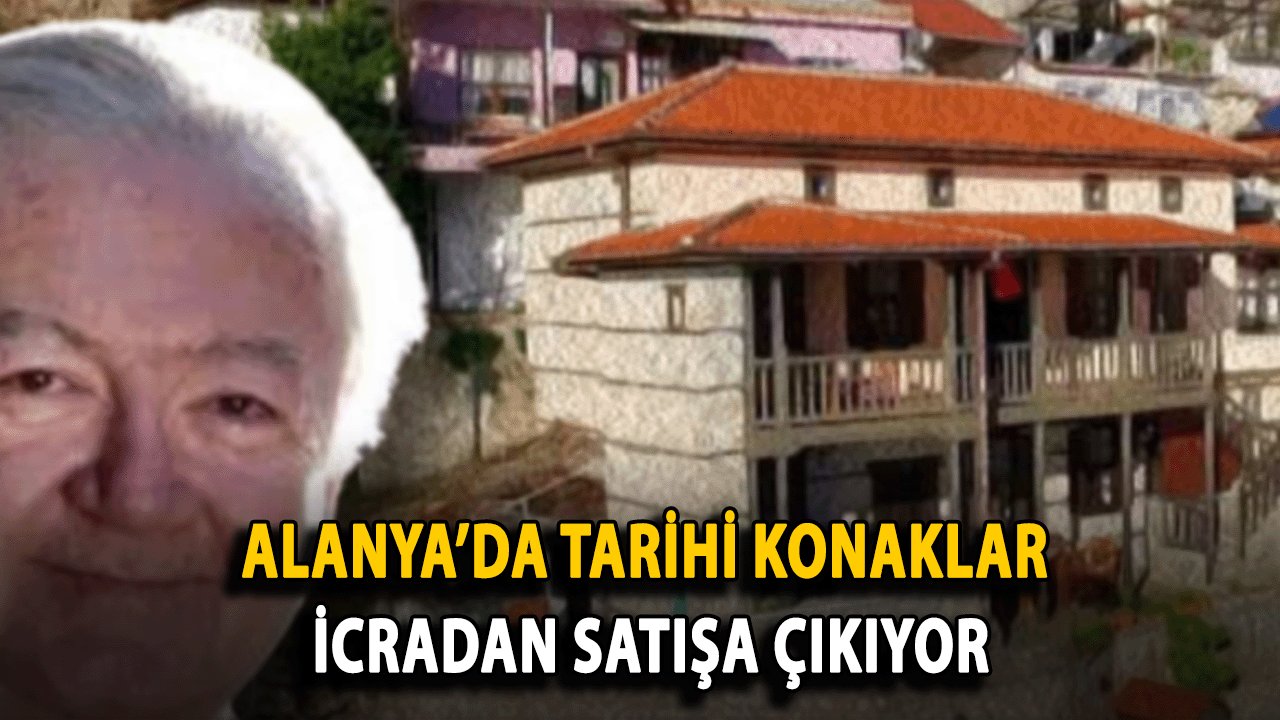 Alanya’da Tarihi Konaklar İcradan Satışa Çıkıyor