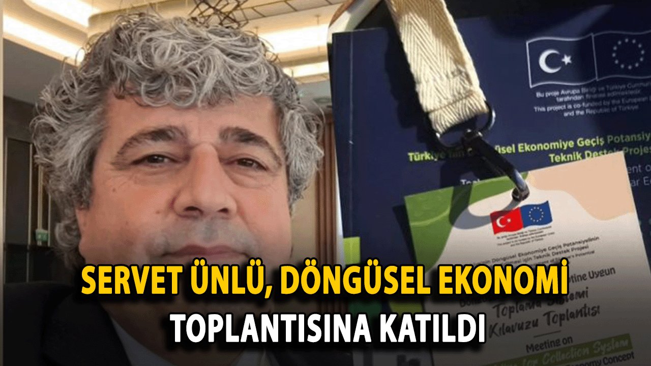 Servet Ünlü, Ankara'da Döngüsel Ekonomi Toplantısına Katıldı