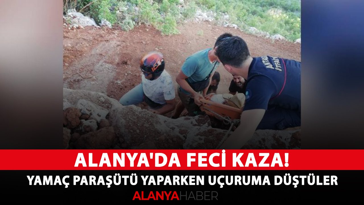 Alanya'da feci kaza! Yamaç paraşütü yaparken uçuruma düştüler