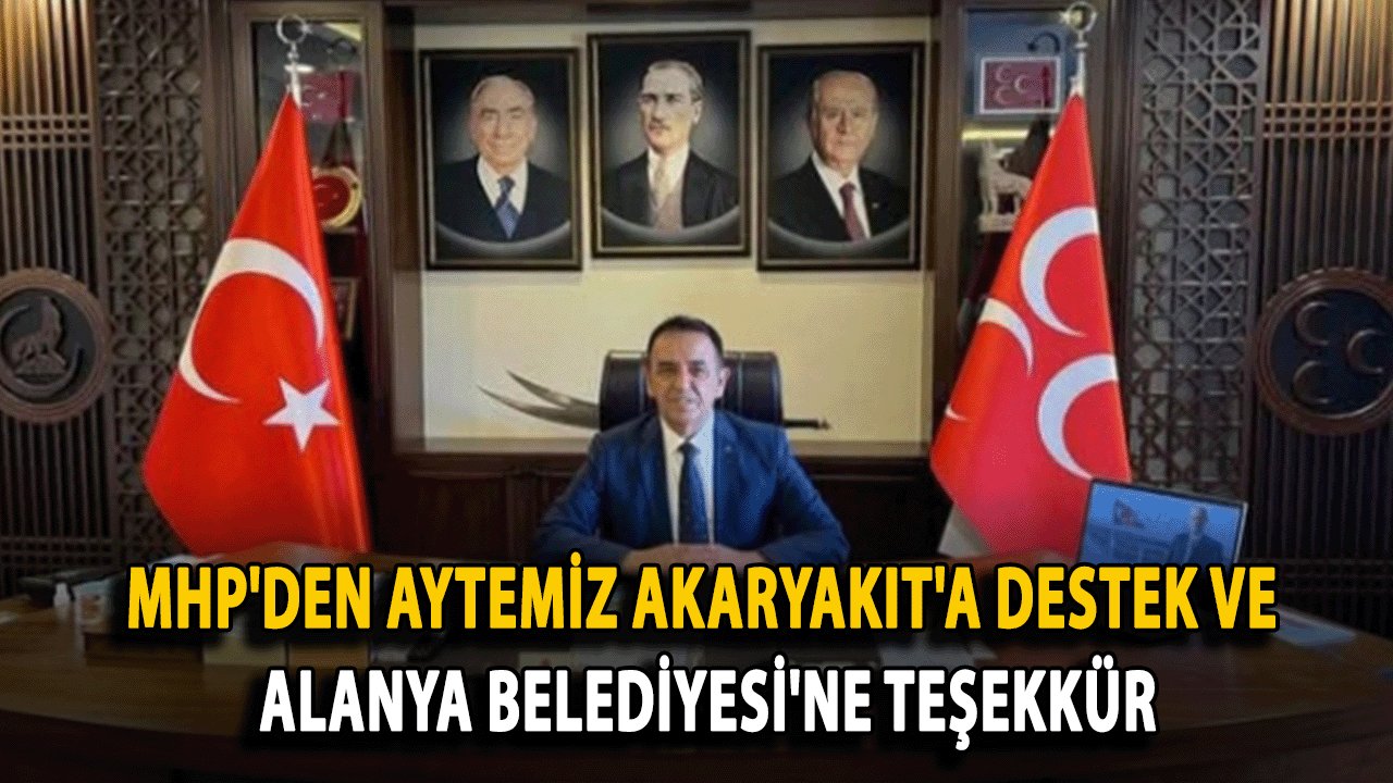 MHP'den Aytemiz Akaryakıt'a Destek ve Alanya Belediyesi'ne Teşekkür