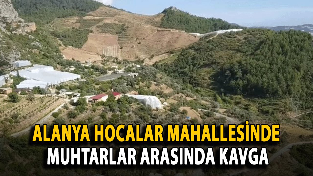 Alanya Hocalar Mahallesinde Muhtarlar Arasında kavga