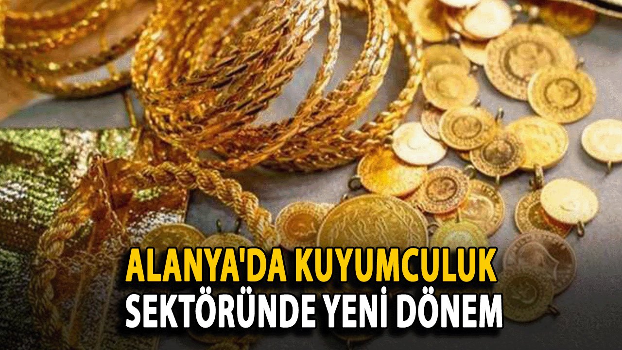 Alanya'da Kuyumculuk Sektöründe Yeni Dönem