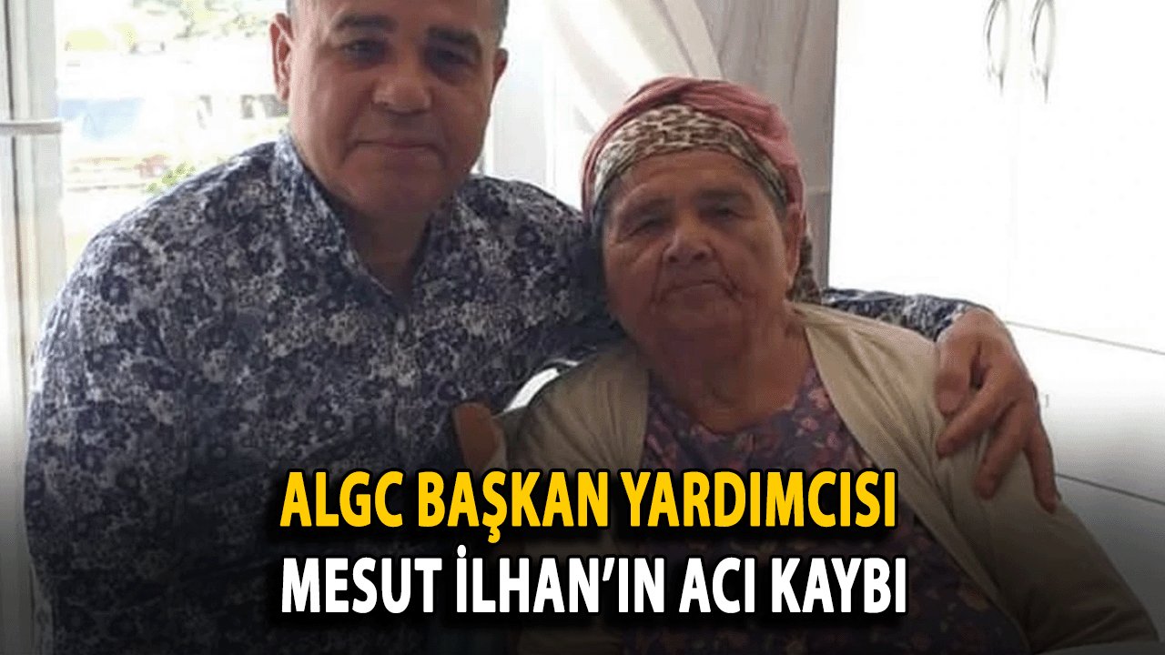 ALGC Başkan Yardımcısı Mesut İlhan’ın Acı Kaybı