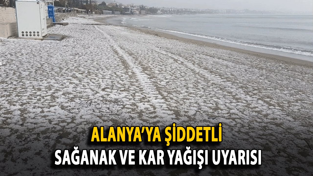 Alanya’ya Şiddetli Sağanak ve Kar Yağışı Uyarısı