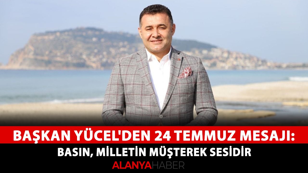 Başkan Yücel'den 24 Temmuz mesajı: Basın, milletin müşterek sesidir