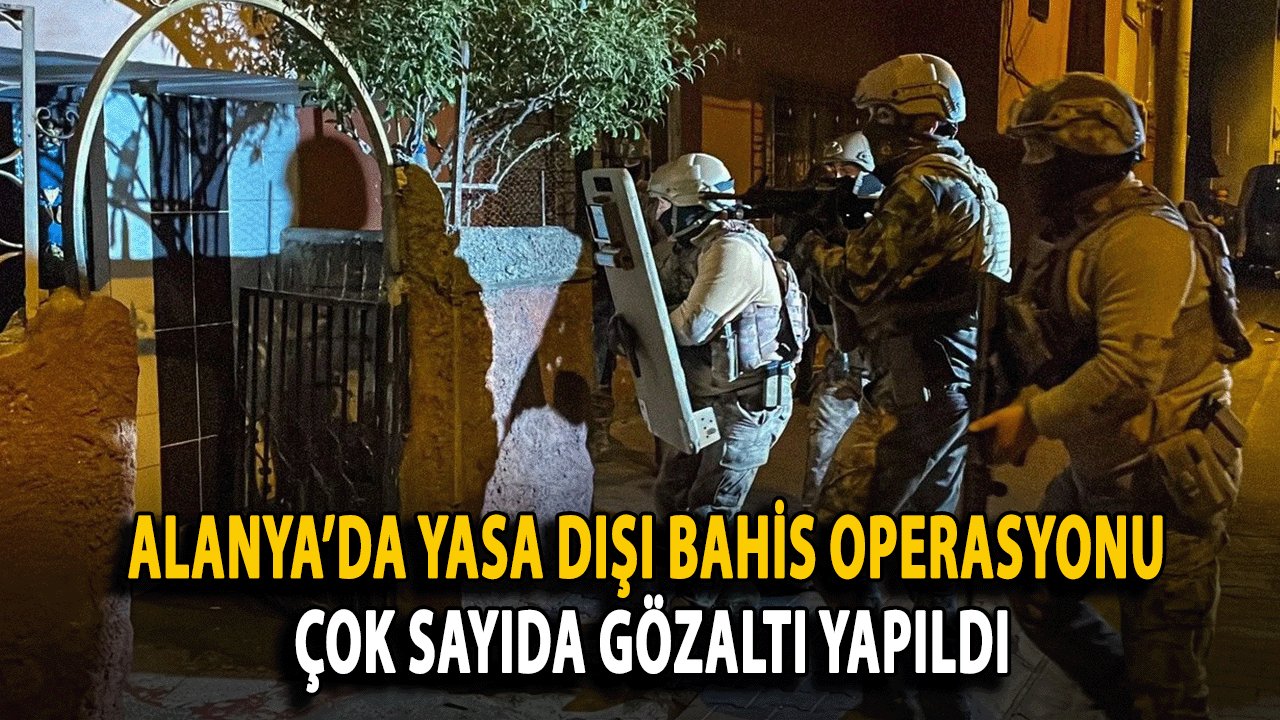 Alanya’da Yasa Dışı Bahis Operasyonu: Çok Sayıda Gözaltı Yapıldı