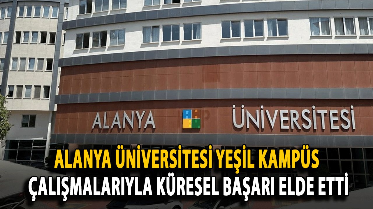 Alanya Üniversitesi, Yeşil Kampüs Çalışmalarıyla Küresel Başarı Elde Etti