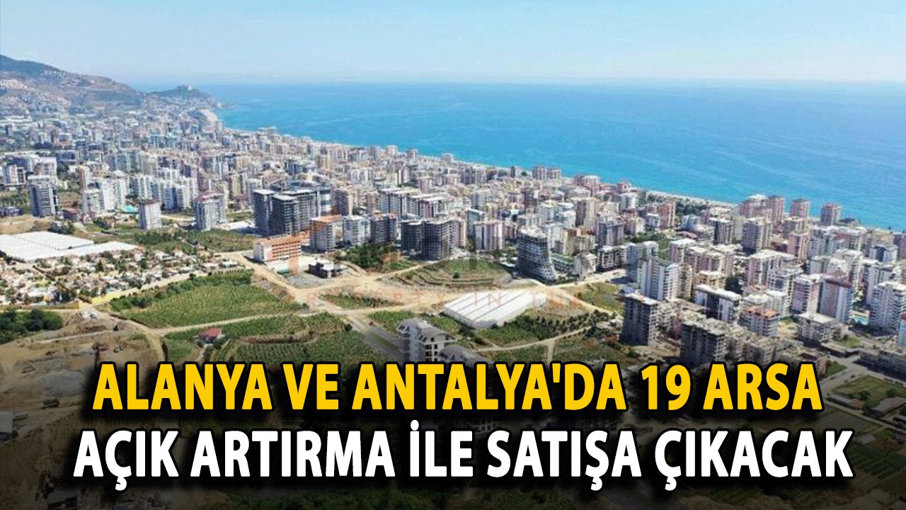 Alanya ve Antalya'da 19 Arsa Açık Artırma İle Satışa Çıkacak