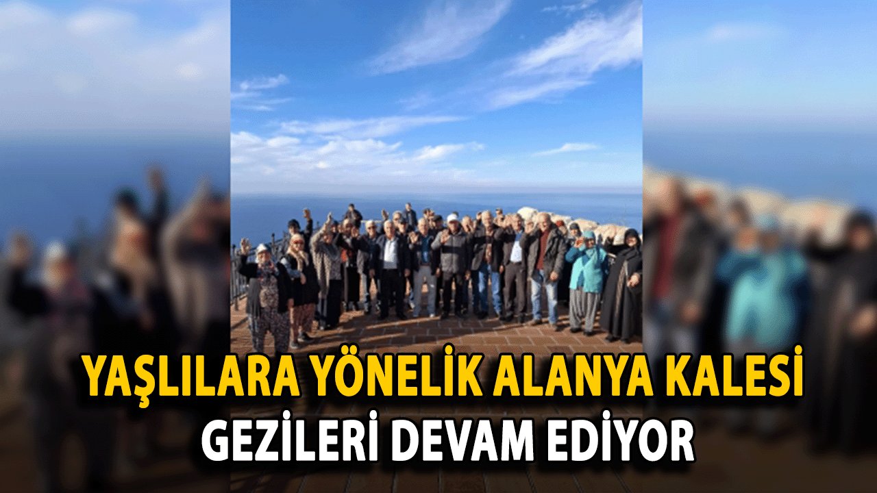 Yaşlılara Yönelik Alanya Kalesi Gezileri Devam Ediyor