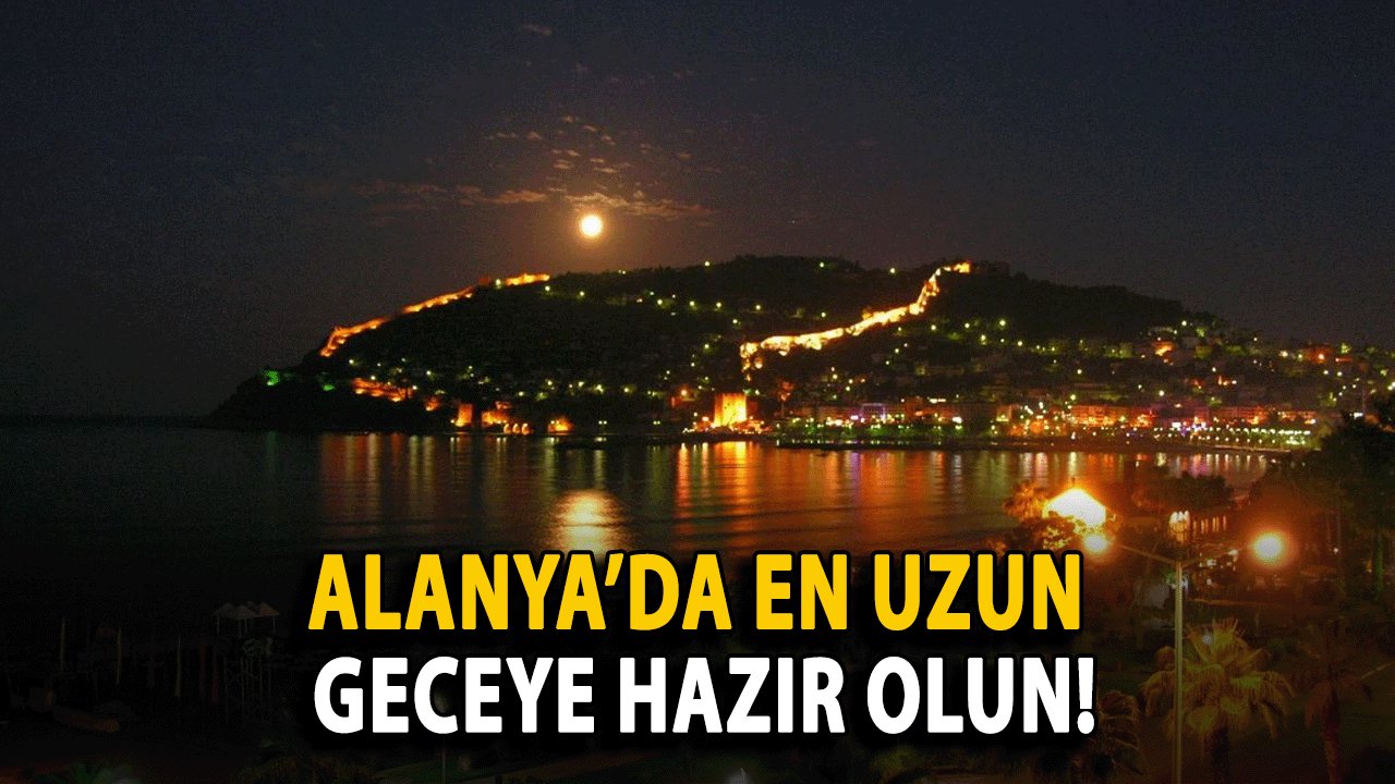 Alanya’da En Uzun Geceye Hazır Olun!