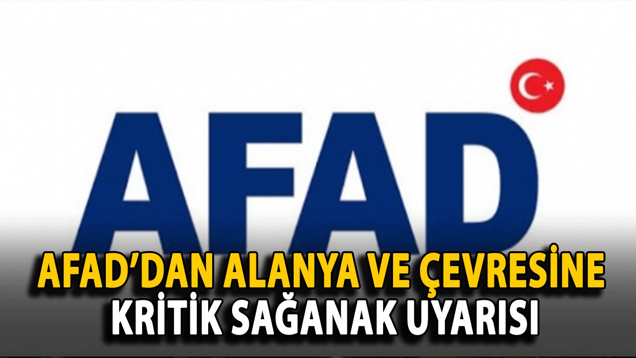 AFAD’dan Alanya ve Çevresine Kritik Sağanak Uyarısı