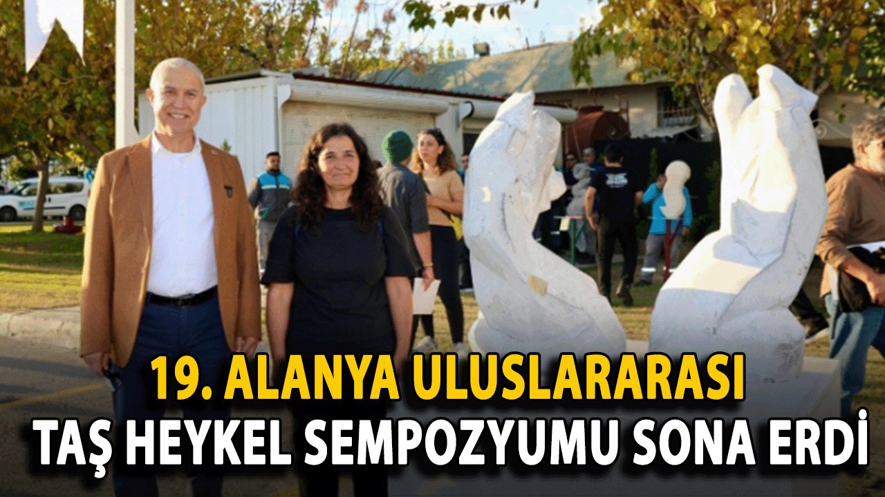 19. Alanya Uluslararası Taş Heykel Sempozyumu Sona Erdi