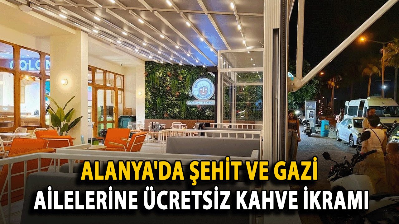 Alanya'da Şehit ve Gazi Ailelerine Ücretsiz Kahve İkramı