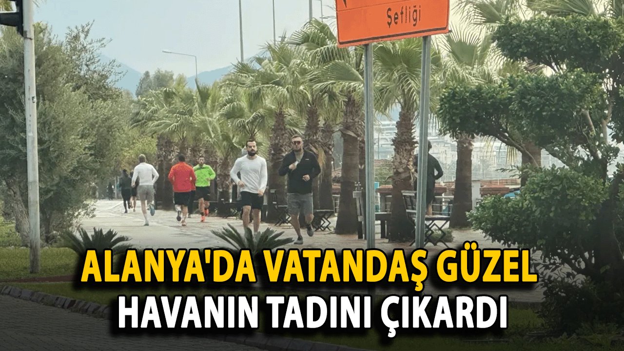 Alanya'da vatandaş güzel havanın tadını çıkardı