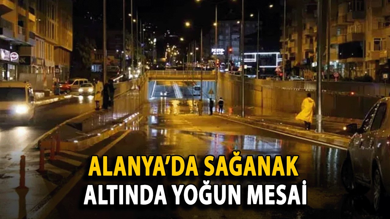 Alanya’da Sağanak Altında Yoğun Mesai